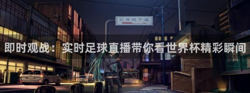 即时观战：实时足球直播带你看世界杯精彩瞬间